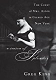 Season of Splendor The Court of Mrs. Astor in Gilded Age New York  9781681620534 Front Cover