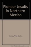 Pioneer Jesuits in Northern Mexico 1979 9780313206535 Front Cover