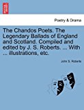Chandos Poets the Legendary Ballads of England and Scotland Compiled and Edited by J S Roberts with Illustrations, Etc 2011 9781241513535 Front Cover