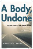 Body, Undone Living on after Great Pain  9781479833535 Front Cover