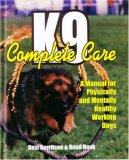 K9 Complete Care A Manual for Physically and Mentally Healthy Working Dogs 2003 9781550592535 Front Cover