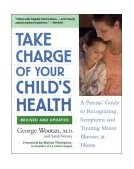 Take Charge of Your Child's Health A Parent's Guide to Recognizing Symptoms and Treating Minor Illnesses at Home cover art