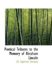 Poetical Tributes to the Memory of Abraham Lincoln: 2009 9781103948536 Front Cover