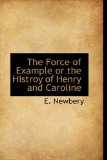 Force of Example or the Histroy of Henry and Caroline 2009 9781110849536 Front Cover