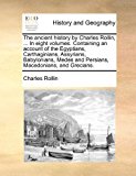 Ancient History by Charles Rollin, in Eight Volumes Containing an Account of the Egyptians, Carthaginians, Assyrians, Babylonians, Medes And 2010 9781171453536 Front Cover