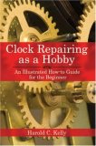 Clock Repairing As a Hobby An Illustrated How-To Guide for the Beginner 2007 9781602391536 Front Cover