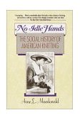 No Idle Hands The Social History of American Knitting 1990 9780345362537 Front Cover