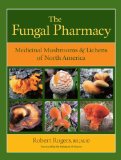Fungal Pharmacy The Complete Guide to Medicinal Mushrooms and Lichens of North America 2011 9781556439537 Front Cover