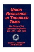 Union Resilience in Troubled Times: the Story of the Operating Engineers, AFL-CIO, 1960-93 The Story of the Operating Engineers, AFL-CIO, 1960-93 1994 9781563244537 Front Cover