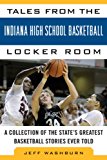 Tales from the Indiana High School Basketball Locker Room A Collection of the State's Greatest Basketball Stories Ever Told 2013 9781613213537 Front Cover