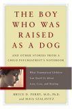 Boy Who Was Raised As a Dog And Other Stories from a Child Psychiatrist's Notebook -- What Traumatized Children Can Teach Us about Loss, Love, and Healing cover art