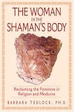 Woman in the Shaman's Body Reclaiming the Feminine in Religion and Medicine  9780553108538 Front Cover