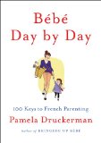 Bï¿½bï¿½ Day by Day 100 Keys to French Parenting  9781594205538 Front Cover