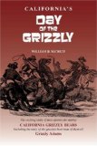 California's Day of the Grizzly The Exciting, Tragic Story of the Mighty California Grizzly 2007 9781884995538 Front Cover