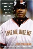 Love Me, Hate Me Barry Bonds and the Making of an Antihero  9780060797539 Front Cover
