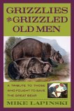 Grizzlies and Grizzled Old Men A Tribute to Those Who Fought to Save the Great Bear 2006 9780762736539 Front Cover