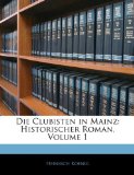 Die Clubisten in Mainz Historischer Roman, Volume 1 2010 9781142870539 Front Cover