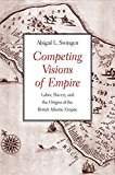 Competing Visions of Empire Labor, Slavery, and the Origins of the British Atlantic Empire  9780300187540 Front Cover