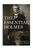 Essential Holmes Selections from the Letters, Speeches, Judicial Opinions, and Other Writings of Oliver Wendell Holmes, Jr