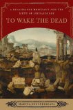 To Wake the Dead A Renaissance Merchant and the Birth of Archaeology 2009 9780393065541 Front Cover