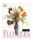 Flowers The Book of Floral Design  9780789459541 Front Cover
