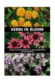 Herbs in Bloom A Guide to Growing Herbs As Ornamental Plants 1998 9780881924541 Front Cover