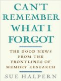 Can't Remember What I Forgot: The Good News from the Frontlines of Memory Research, Library Edition 2008 9781400137541 Front Cover