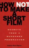 How Not to Make a Short Film Secrets from a Sundance Programmer cover art