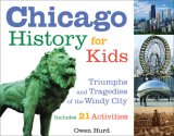 Chicago History for Kids Triumphs and Tragedies of the Windy City Includes 21 Activities 2007 9781556526541 Front Cover
