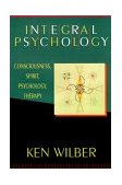 Integral Psychology Consciousness, Spirit, Psychology, Therapy 2000 9781570625541 Front Cover