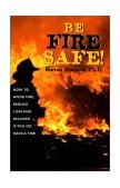 Be Fire Safe! How to Avoid Fire, Reduce Loss and Recover from Insurance If You Do Have a Fire 2002 9781579510541 Front Cover