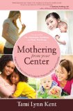 Mothering from Your Center Tapping Your Body's Natural Energy for Pregnancy, Birth, and Parenting 2013 9781582703541 Front Cover
