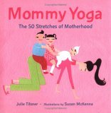 Mommy Yoga The 50 Stretches of Motherhood 2005 9781587612541 Front Cover