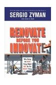 Renovate Before You Innovate Why Doing the New Thing Might Not Be the Right Thing 2004 9781591840541 Front Cover