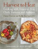 Harvest to Heat Cooking with America's Best Chefs, Farmers, and Artisans 2010 9781600852541 Front Cover