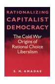 Rationalizing Capitalist Democracy The Cold War Origins of Rational Choice Liberalism cover art