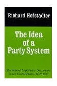 Idea of a Party System The Rise of Legitimate Opposition in the United States, 1780-1840 cover art