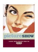 Picture Show Classic Movie Posters from the TCM Archives 2003 9780811841542 Front Cover