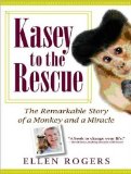 Kasey to the Rescue: The Remarkable Story of a Monkey and a Miracle 2010 9781400169542 Front Cover