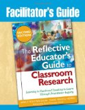 Facilitator's Guide The Reflective Educator's Guide to Classroom Research: Learning to Teach and Teaching to Learn Through Practitioner Inquiry cover art