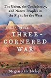 The Three-cornered War: The Union, the Confederacy, and Native Peoples in the Fight for the West  9781501152542 Front Cover