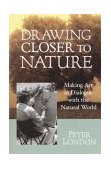 Drawing Closer to Nature Making Art in Dialogue with the Natural World 2003 9781570628542 Front Cover