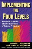 Implementing the Four Levels A Practical Guide for Effective Evaluation of Training Programs 2007 9781576754542 Front Cover