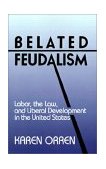 Belated Feudalism Labor, the Law, and Liberal Development in the United States  9780521422543 Front Cover