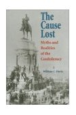 Cause Lost Myths and Realities of the Confederacy 1996 9780700612543 Front Cover