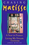 Chasing Matisse A Year in France Living My Dream 2005 9780743237543 Front Cover