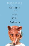 Children and Other Wild Animals Notes on Badgers, Otters, Sons, Hawks, Daughters, Dogs, Bears, Air, Bobcats, Fishers, Mascots, Charles Darwin, Newts, Sturgeon, Roasting Squirrels, Parrots, Elk, Foxes, Tigers and Various Other Zoological Matters  9780870717543 Front Cover