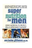 Super Nutrition for Men Using Nutrition to Protect, Heal and Supercharge Your Body 1999 9780895299543 Front Cover