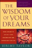 Wisdom of Your Dreams Using Dreams to Tap into Your Unconscious and Transform Your Life 2009 9781585427543 Front Cover