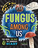 It's a Fungus among Us The Good, the Bad &amp; the Downright Scary  9781633221543 Front Cover